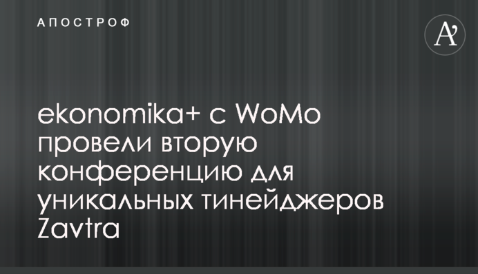 ekonomika+ с WoMo провели вторую конференцию для уникальных тинейджеров Zavtra