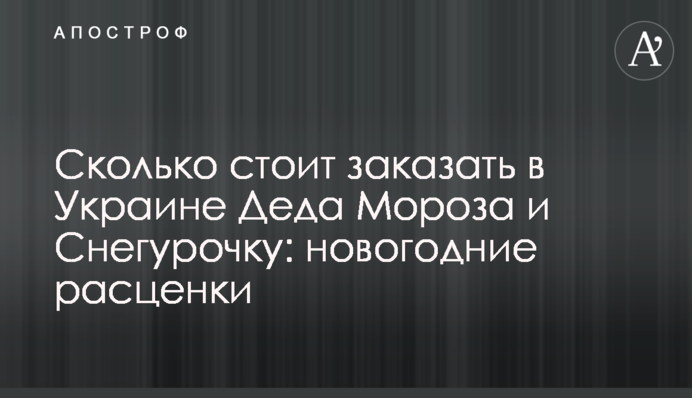 Сколько стоит заказать в Украине Деда Мороза и Снегурочку: новогодние расценки