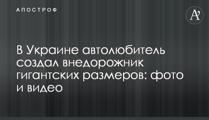 В Украине автолюбитель создал внедорожник гигантских размеров: фото и видео