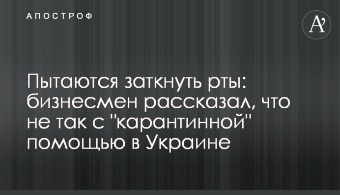 Намагаються заткнути роти: бізнесмен розповів, що не так з "карантинною" допомогою в Україні