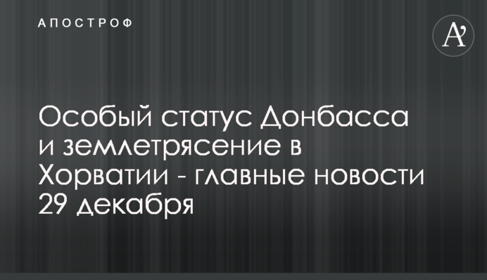 Особый статус Донбасса и землетрясение в Хорватии - главные новости 29 декабря