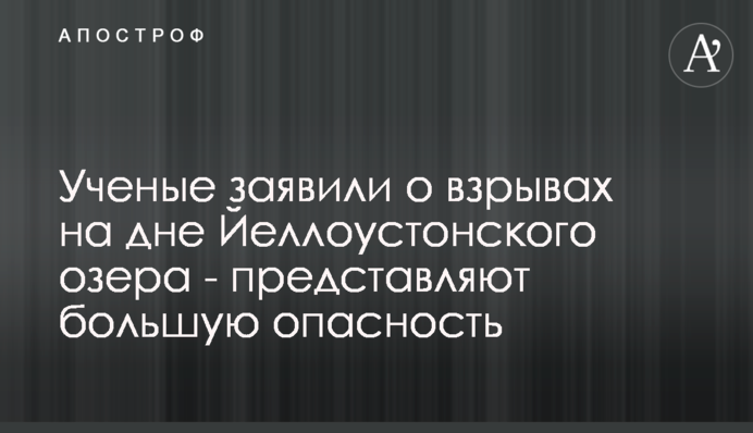 Вчені заявили про вибухи на дні Йеллоустонського озера - становлять велику небезпеку