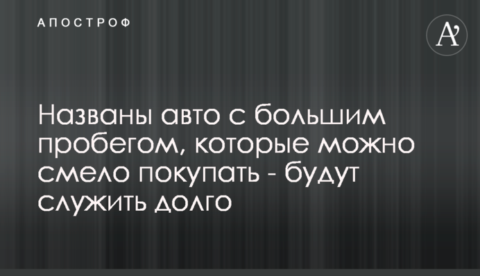 Названы авто с большим пробегом, которые можно смело покупать - будут служить долго