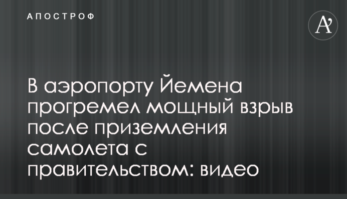 В аэропорту Йемена прогремел мощный взрыв после приземления самолета с правительством: видео