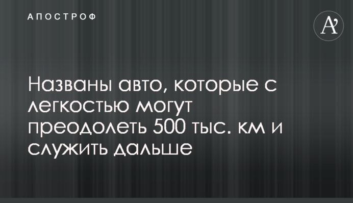 Названы авто, которые с легкостью могут преодолеть 500 тыс. км и служить дальше