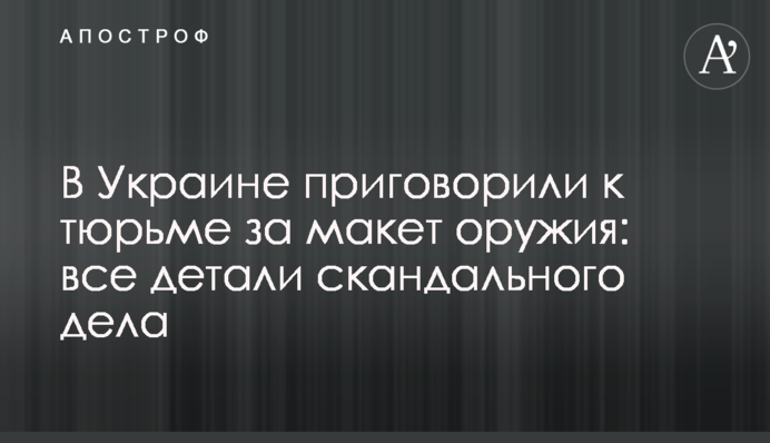 В Україні засудили до ув'язнення за макет зброї: всі деталі скандальної справи