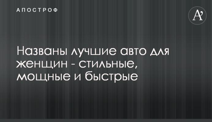 Названі кращі авто для жінок - стильні, потужні і швидкі