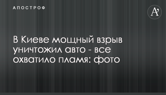 В Киеве мощный взрыв уничтожил авто - все охватило пламя: фото