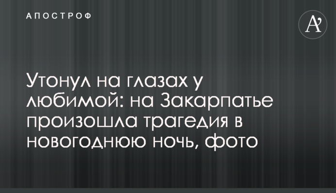 Потонув на очах у коханої: на Закарпатті сталася трагедія в новорічну ніч, фото