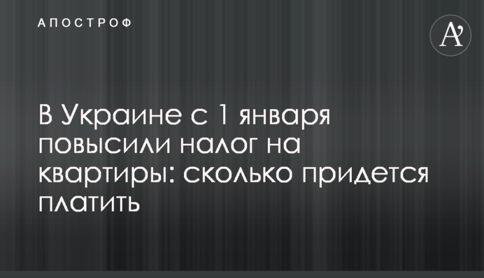 В Україні з 1 січня підвищили податок на квартири: скільки доведеться платити