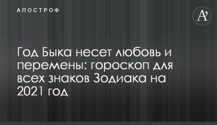 Рік Бика несе любов і зміни: гороскоп для всіх знаків Зодіаку на 2021 рік