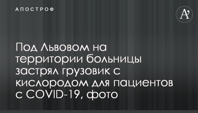 Під Львовом на території лікарні застрягла вантажівка з киснем для пацієнтів з COVID-19, фото