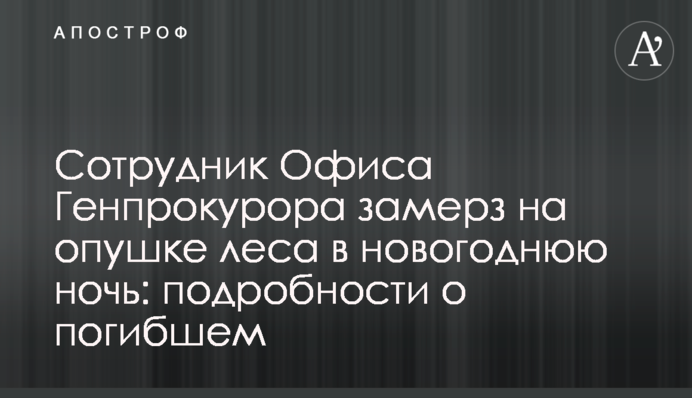 Сотрудник Офиса Генпрокурора замерз на опушке леса в новогоднюю ночь: подробности о погибшем