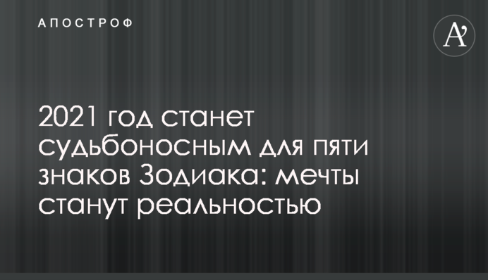 2021 год станет судьбоносным для пяти знаков Зодиака: мечты станут реальностью