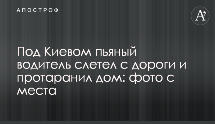 Під Києвом п'яний водій злетів з дороги та протаранив будинок: фото з місця