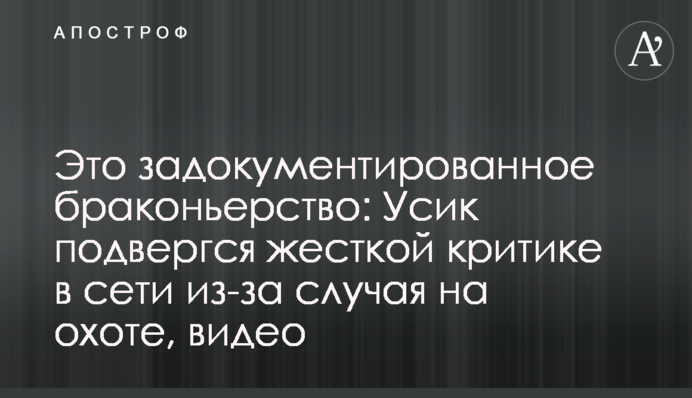 Это задокументированное браконьерство: Усик подвергся жесткой критике в сети из-за случая на охоте, видео