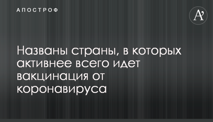 Названы страны, в которых активнее всего идет вакцинация от коронавируса
