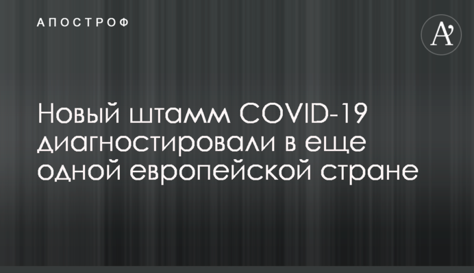 Новый штамм COVID-19 диагностировали в еще одной европейской стране
