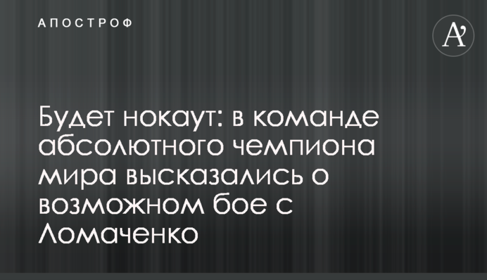 Буде нокаут: в команді абсолютного чемпіона світу висловилися про можливий бій з Ломаченком