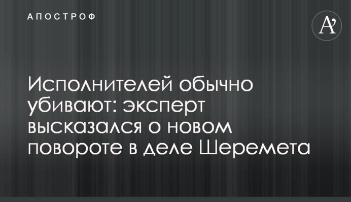 Исполнителей обычно убивают: эксперт высказался о новом повороте в деле Шеремета