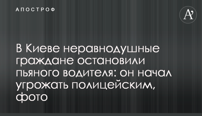 В Киеве неравнодушные граждане остановили пьяного водителя: он начал угрожать полицейским, фото