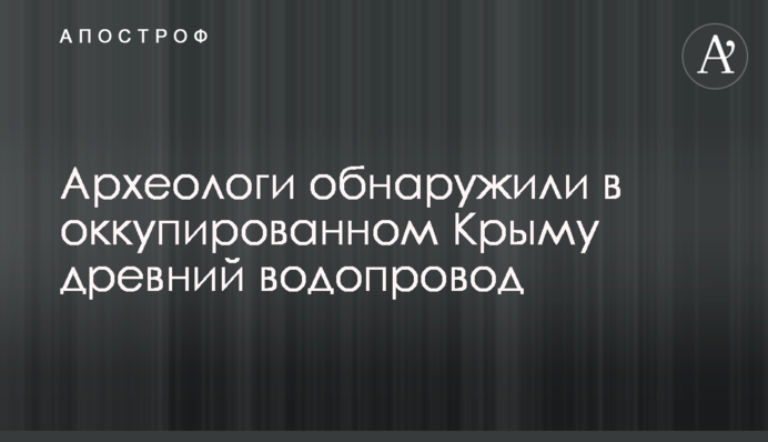Археологи виявили в окупованому Криму стародавній водопровід