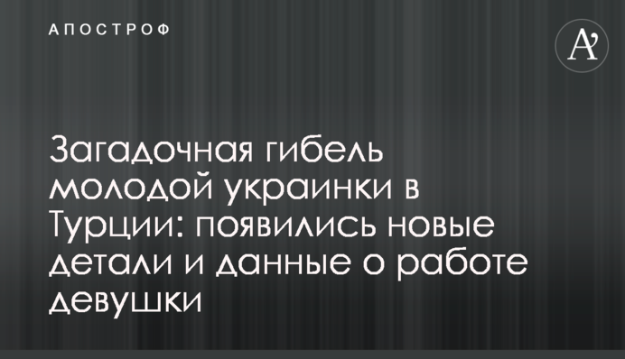 Загадочная гибель молодой украинки в Турции: появились новые детали и данные о работе девушки