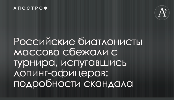 Российские биатлонисты массово сбежали с турнира, испугавшись допинг-офицеров: подробности скандала