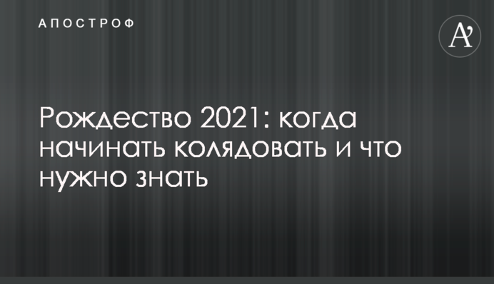 Рождество 2021: когда начинать колядовать и что нужно знать