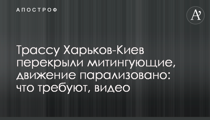 Трасу Харків-Київ перекрили мітингувальники, рух паралізовано: що вимагають, відео