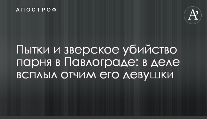Пытки и зверское убийство парня в Павлограде: в деле всплыл отчим его девушки