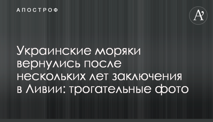 Українські моряки повернулися після декількох років ув'язнення в Лівії: зворушливі фото