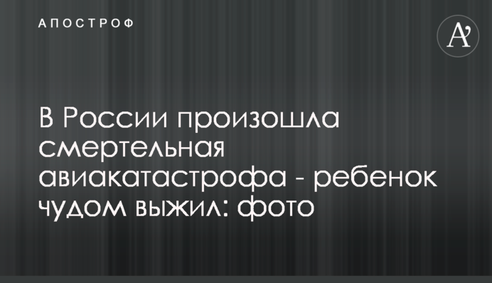 У Росії сталася смертельна авіакатастрофа - дитина дивом вижила: фото