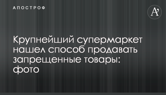 Найбільший супермаркет знайшов спосіб продавати заборонені товари: фото