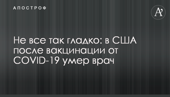 Не все так гладко: в США после вакцинации от COVID-19 умер врач