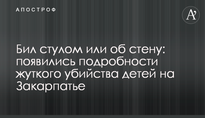 Бив стільцем або об стіну: з'явилися подробиці моторошного вбивства дітей на Закарпатті