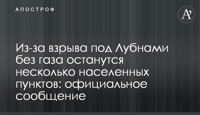Из-за взрыва под Лубнами без газа останутся несколько населенных пунктов: официальное сообщение