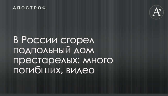 В России сгорел подпольный дом престарелых: много погибших, видео