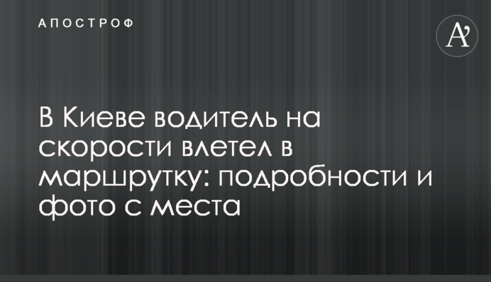 У Києві водій на швидкості влетів у маршрутку: подробиці і фото з місця