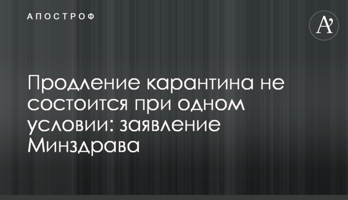 Продовження карантину не відбудеться за однієї умови: заява МОЗ