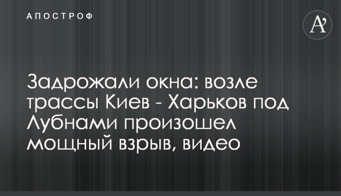 Задрожали окна: возле трассы Киев - Харьков под Лубнами произошел мощный взрыв, видео