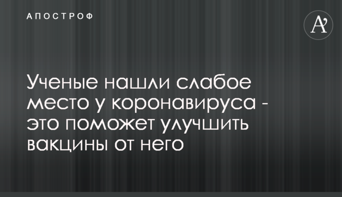 Ученые нашли слабое место у коронавируса - это поможет улучшить вакцины от него