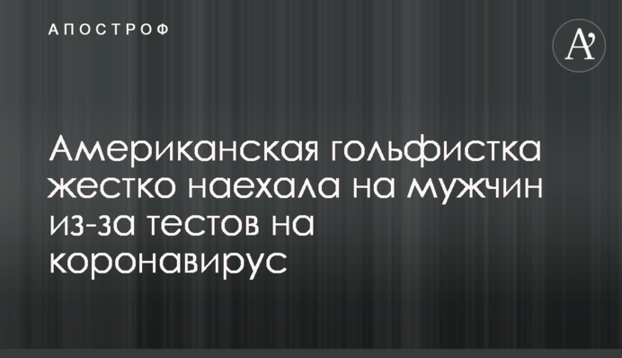 Американская гольфистка жестко наехала на мужчин из-за тестов на коронавирус