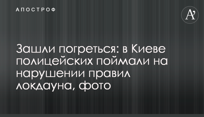 Зашли погреться: в Киеве полицейских поймали на нарушении правил локдауна, фото