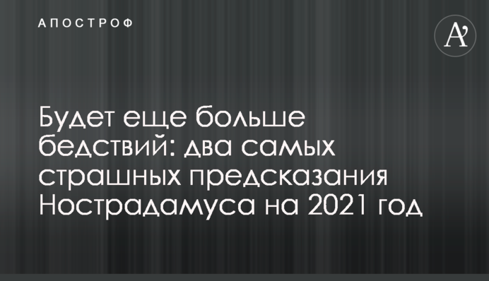 Буде ще більше лих: два найстрашніших передбачення Нострадамуса на 2021 рік