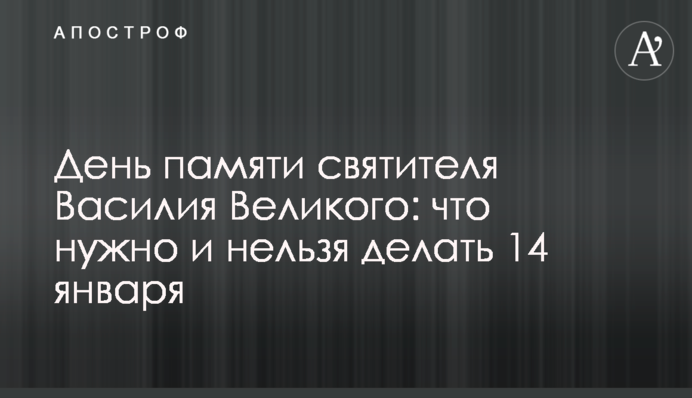 День пам'яті святителя Василя Великого: що потрібно і не можна робити 14 січня