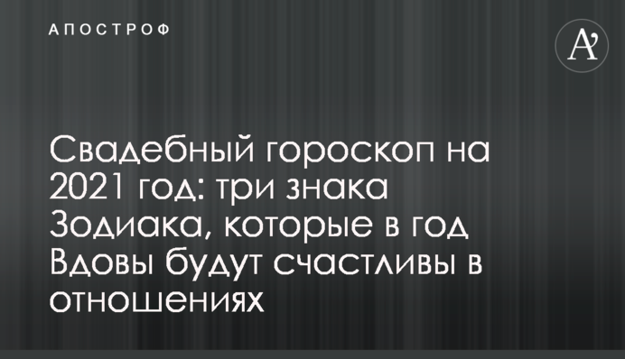 Весільний гороскоп на 2021 рік: три знаки Зодіаку, які в рік Вдови будуть щасливими у стосунках
