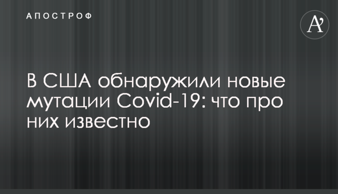 В США обнаружили новые мутации Covid-19: что про них известно