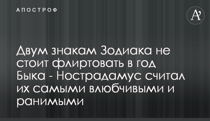 Двум знакам Зодиака не стоит флиртовать в год Быка - Нострадамус считал их самыми влюбчивыми и ранимыми