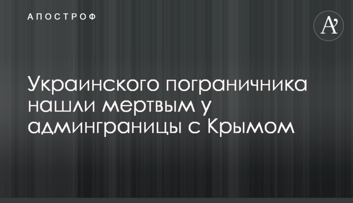 Украинского пограничника нашли мертвым у админграницы с Крымом